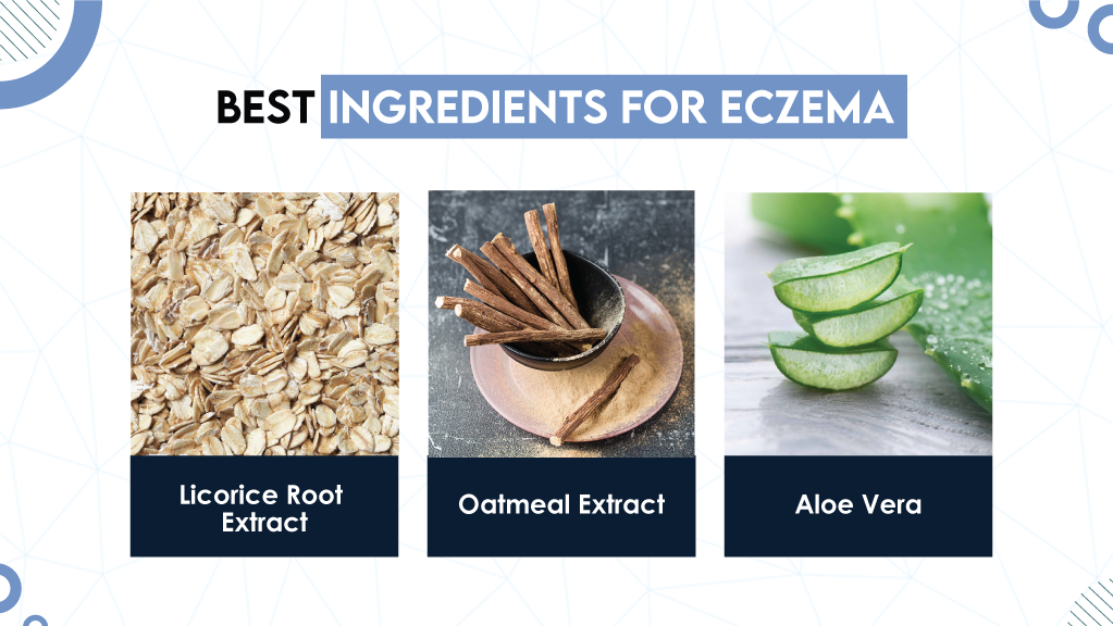 There are some best skincare ingredients that can actually help with your eczema. Here are the top picks. Licorice Root Extract Oatmeal Extract Aloe Vera